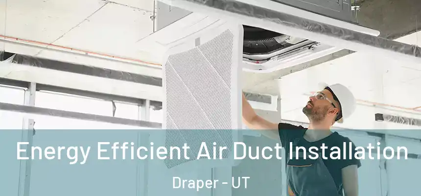  Energy Efficient Air Duct Installation Draper - UT