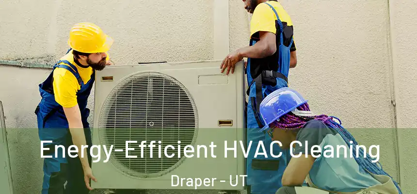 Energy-Efficient HVAC Cleaning Draper - UT