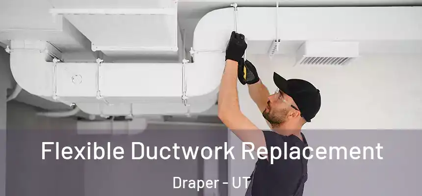 Flexible Ductwork Replacement Draper - UT