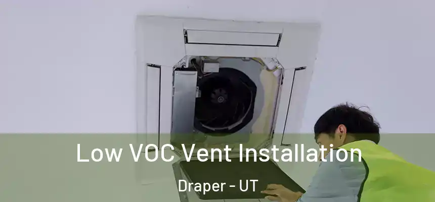 Low VOC Vent Installation Draper - UT