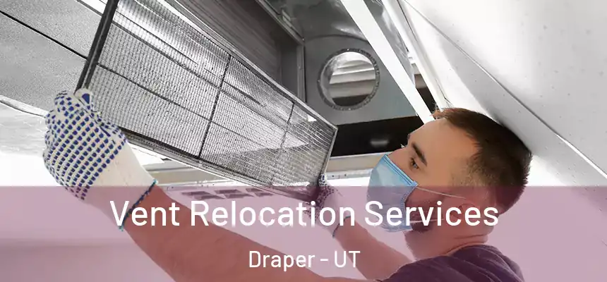 Vent Relocation Services Draper - UT